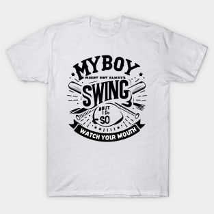 My Boy Might Not Always Swing But I Do So Watch Your Mouth T-Shirt